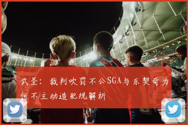 武圣：裁判吹罚不公SGA与东契奇为何不主动造犯规解析